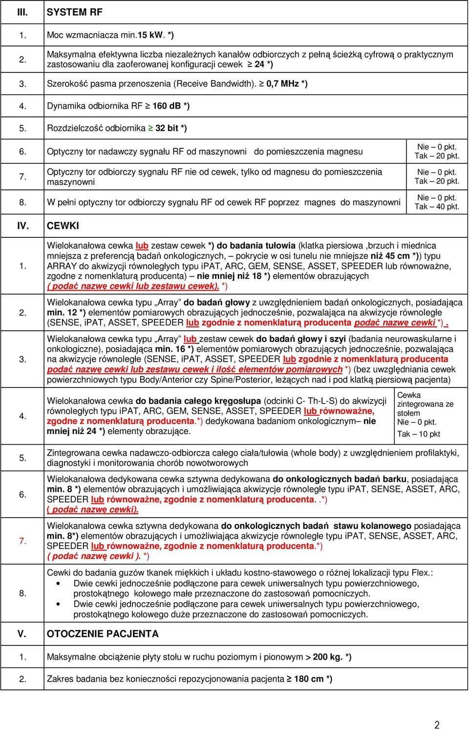 Szerokość pasma przenoszenia (Receive Bandwidth). 0,7 MHz *) 4. Dynamika odbiornika RF 160 db *) 5.