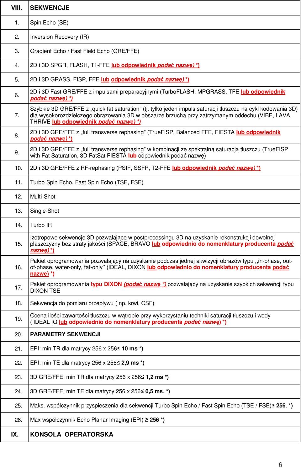 2D i 3D Fast GRE/FFE z impulsami preparacyjnymi (TurboFLASH, MPGRASS, TFE lub odpowiednik podać nazwę) *) Szybkie 3D GRE/FFE z quick fat saturation (tj.