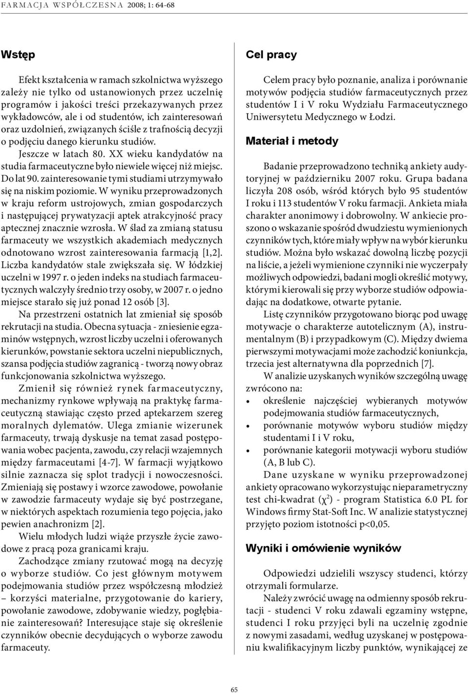 XX wieku kandydatów na studia farmaceutyczne było niewiele więcej niż miejsc. Do lat 90. zainteresowanie tymi studiami utrzymywało się na niskim poziomie.