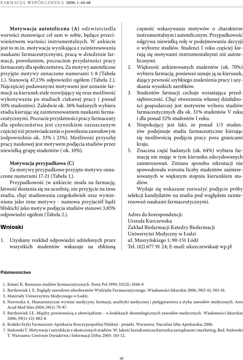 motywacja wynikająca z zainteresowania naukami farmaceutycznymi, pracą w dziedzinie farmacji, powołaniem, poczuciem przydatności pracy farmaceuty dla społeczeństwa.
