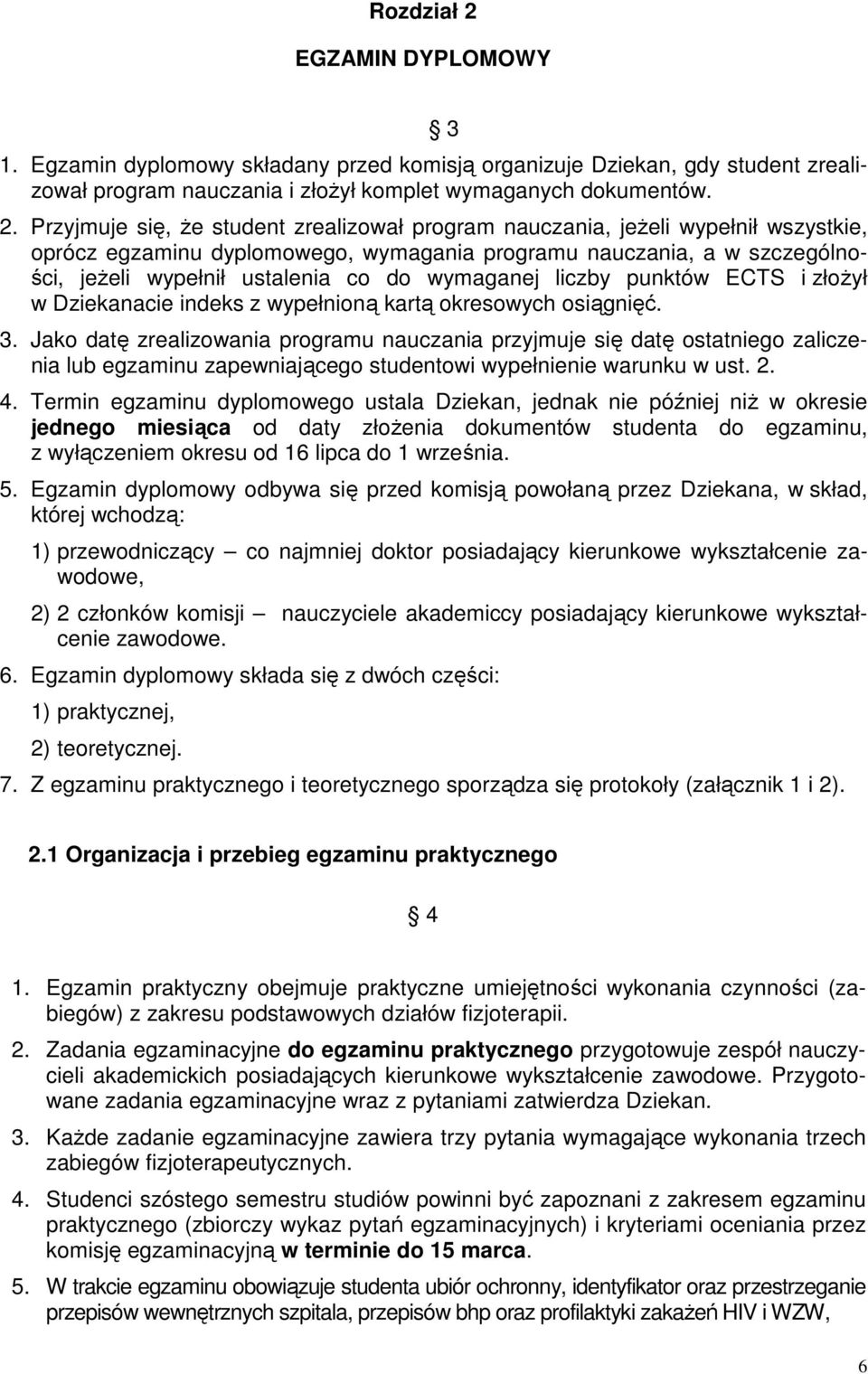 Przyjmuje się, że student zrealizował program nauczania, jeżeli wypełnił wszystkie, oprócz egzaminu dyplomowego, wymagania programu nauczania, a w szczególności, jeżeli wypełnił ustalenia co do