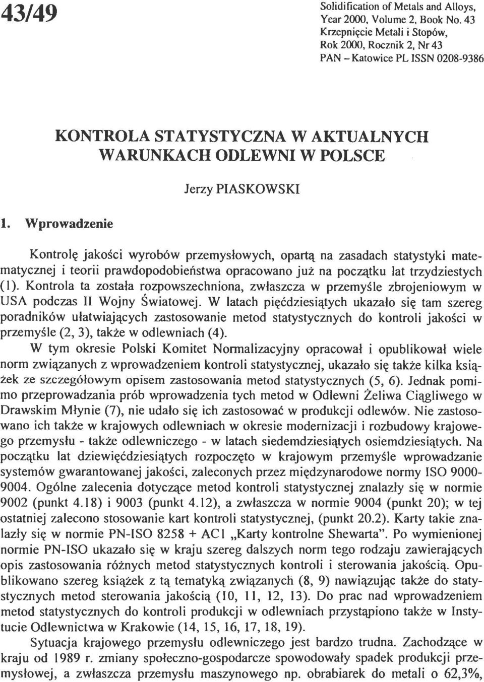 Wprowadzenie Jerzy PIASKOWSKI Kontrolę jakości wyrobów przemysłowych, opartą na zasadach statystyki matematycznej i teorii prawdopodobieństwa opracowano już na początku lat trzydziestych (l).