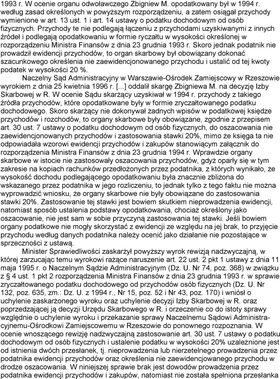 Przychody te nie podlegają łączeniu z przychodami uzyskiwanymi z innych źródeł i podlegają opodatkowaniu w formie ryczałtu w wysokości określonej w rozporządzeniu Ministra Finansów z dnia 23 grudnia