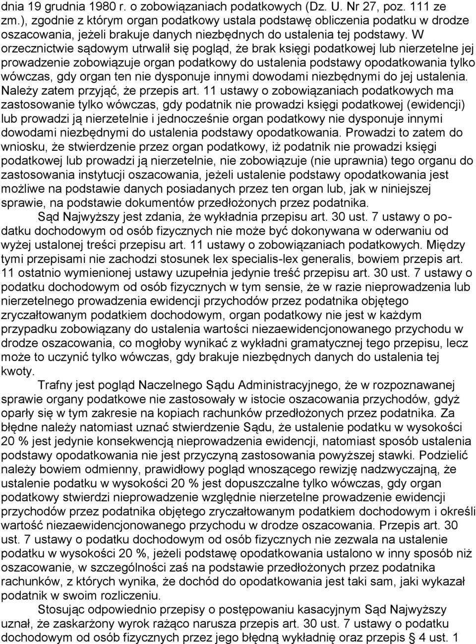 W orzecznictwie sądowym utrwalił się pogląd, że brak księgi podatkowej lub nierzetelne jej prowadzenie zobowiązuje organ podatkowy do ustalenia podstawy opodatkowania tylko wówczas, gdy organ ten nie