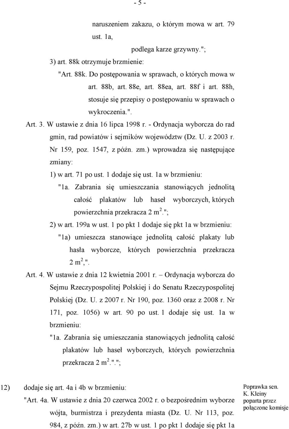 - Ordynacja wyborcza do rad gmin, rad powiatów i sejmików województw (Dz. U. z 2003 r. Nr 159, poz. 1547, z późn. zm.) wprowadza się następujące zmiany: 1) w art. 71 po ust. 1 dodaje się ust.