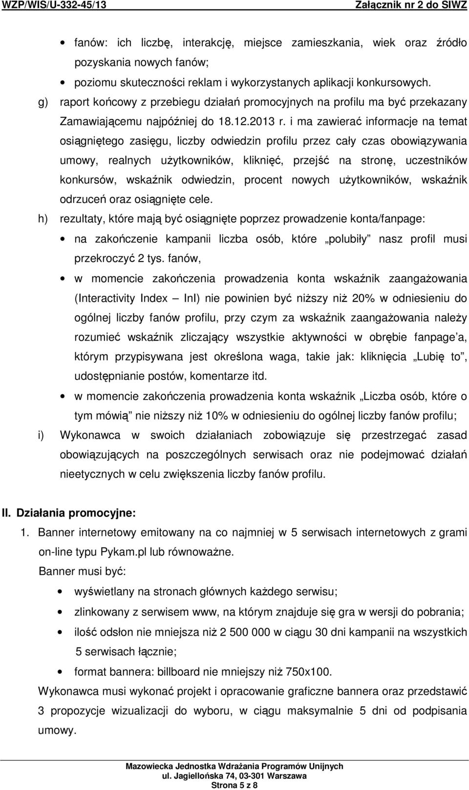 i ma zawierać informacje na temat osiągniętego zasięgu, liczby odwiedzin profilu przez cały czas obowiązywania umowy, realnych uŝytkowników, kliknięć, przejść na stronę, uczestników konkursów,