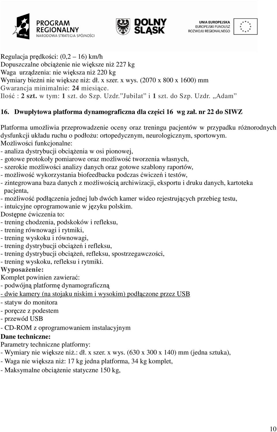 nr 22 do SIWZ Platforma umoŝliwia przeprowadzenie oceny oraz treningu pacjentów w przypadku róŝnorodnych dysfunkcji układu ruchu o podłoŝu: ortopedycznym, neurologicznym, sportowym.