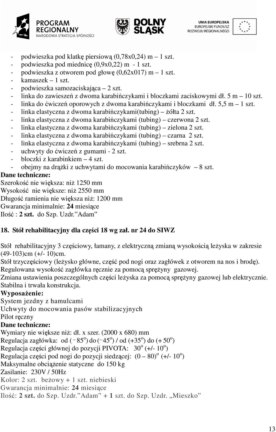 - linka elastyczna z dwoma karabińczykami(tubing) Ŝółta 2 szt. - linka elastyczna z dwoma karabińczykami (tubing) czerwona 2 szt. - linka elastyczna z dwoma karabińczykami (tubing) zielona 2 szt.