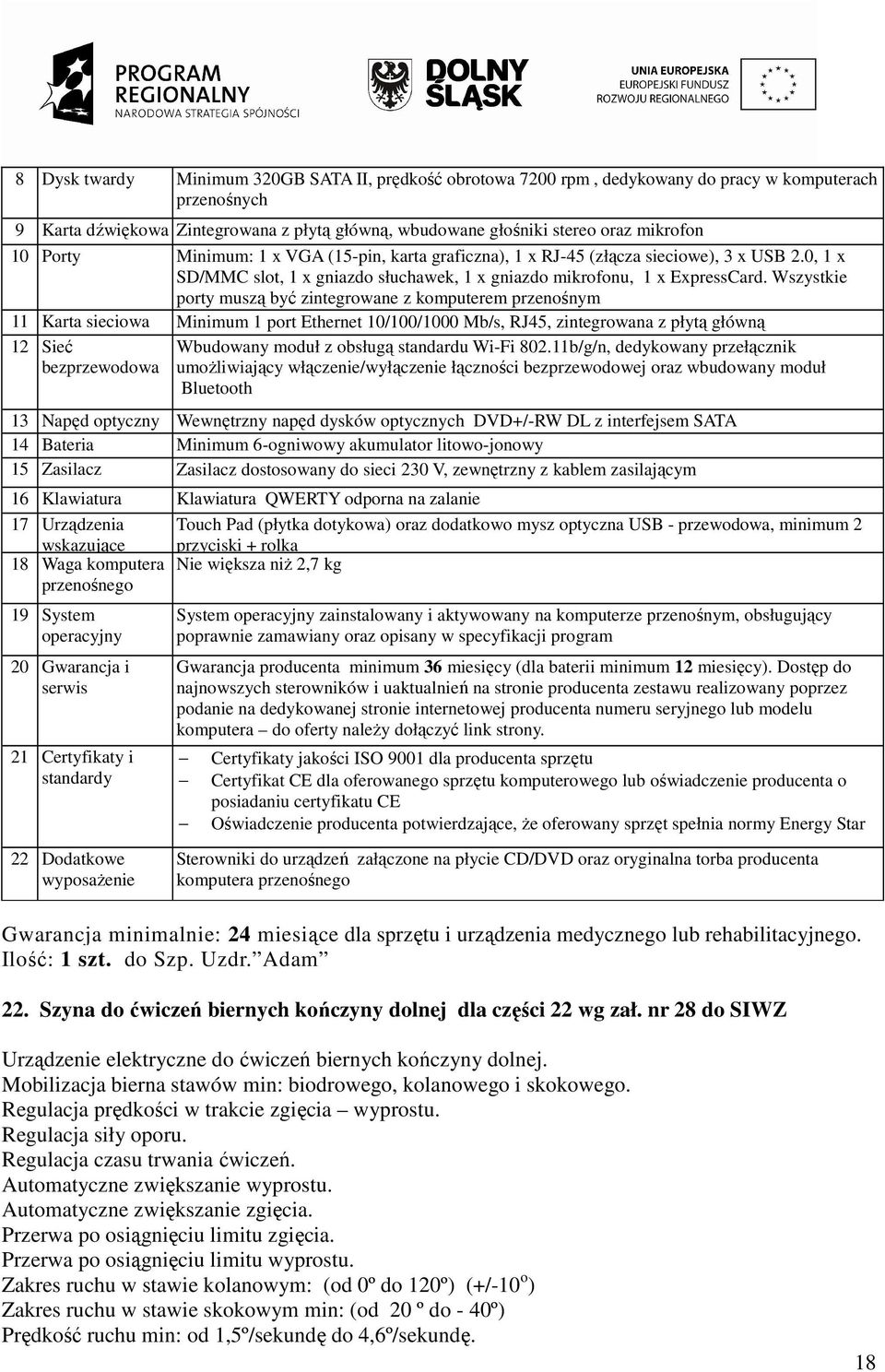 Wszystkie porty muszą być zintegrowane z komputerem przenośnym 11 Karta sieciowa Minimum 1 port Ethernet 10/100/1000 Mb/s, RJ45, zintegrowana z płytą główną 12 Sieć bezprzewodowa Wbudowany moduł z