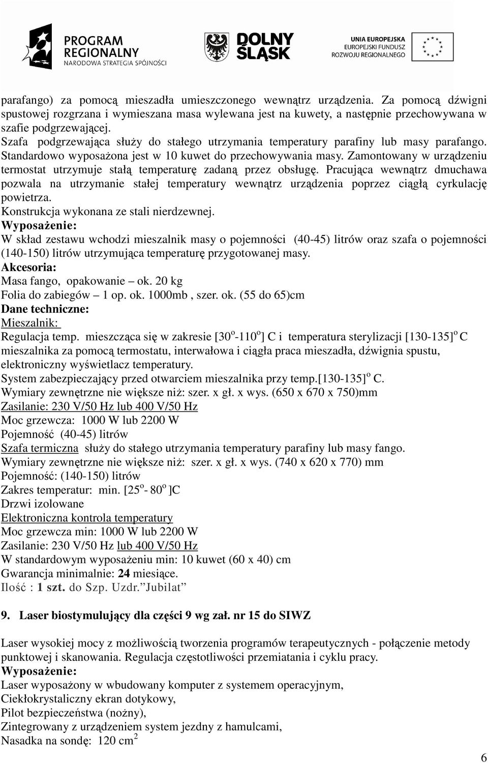 Zamontowany w urządzeniu termostat utrzymuje stałą temperaturę zadaną przez obsługę.