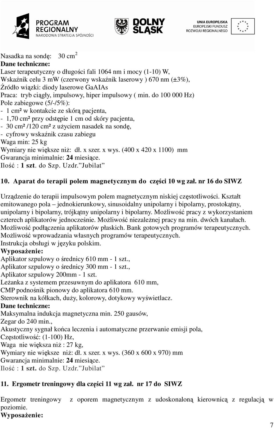 do 100 000 Hz) Pole zabiegowe (5/-/5%): - 1 cm² w kontakcie ze skórą pacjenta, - 1,70 cm² przy odstępie 1 cm od skóry pacjenta, - 30 cm² /120 cm² z uŝyciem nasadek na sondę, - cyfrowy wskaźnik czasu