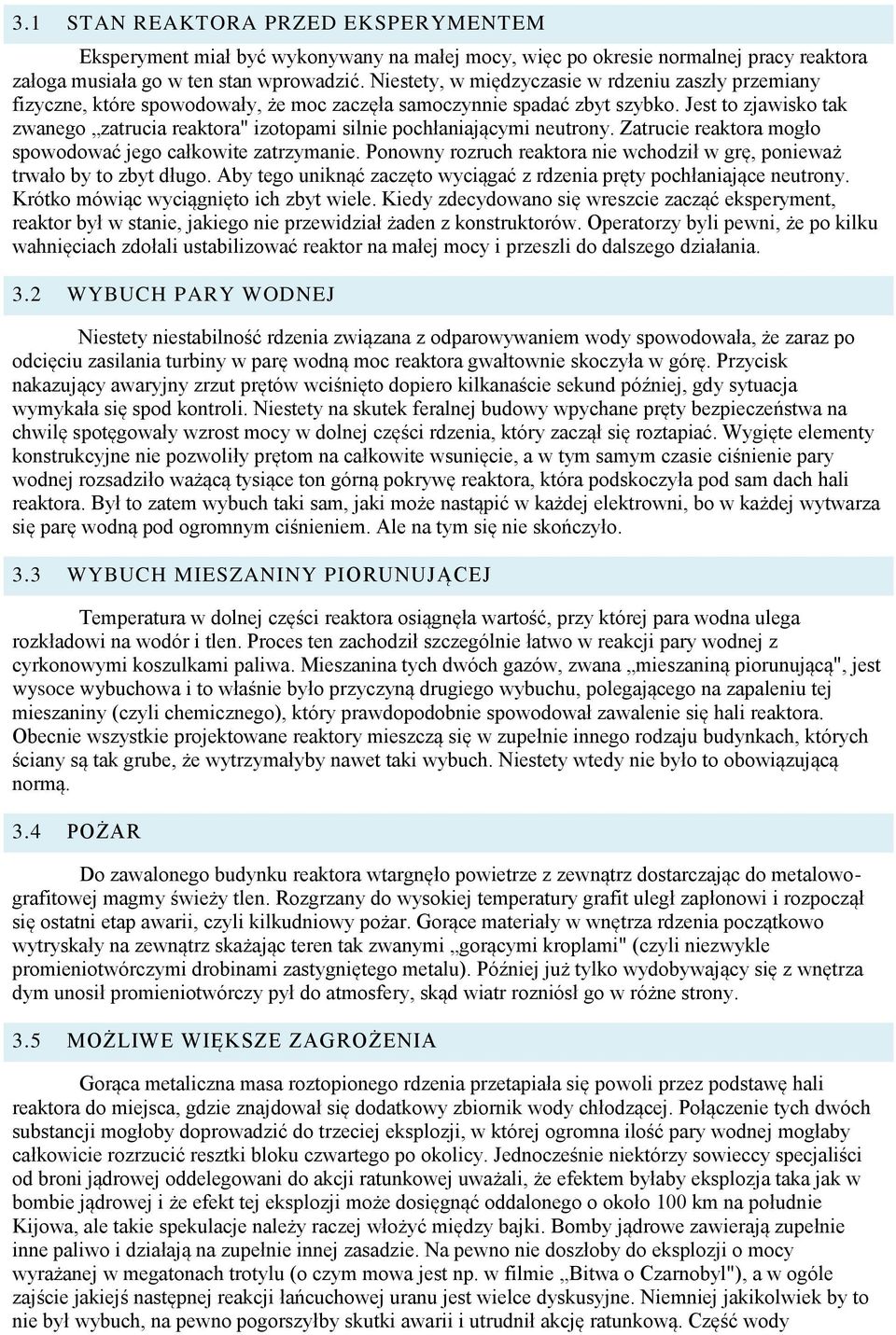 Jest to zjawisko tak zwanego zatrucia reaktora" izotopami silnie pochłaniającymi neutrony. Zatrucie reaktora mogło spowodować jego całkowite zatrzymanie.