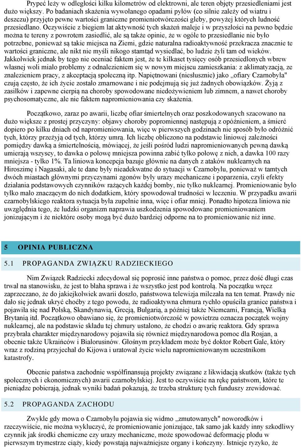 Oczywiście z biegiem lat aktywność tych skażeń maleje i w przyszłości na pewno będzie można te tereny z powrotem zasiedlić, ale są także opinie, że w ogóle to przesiedlanie nie było potrzebne,