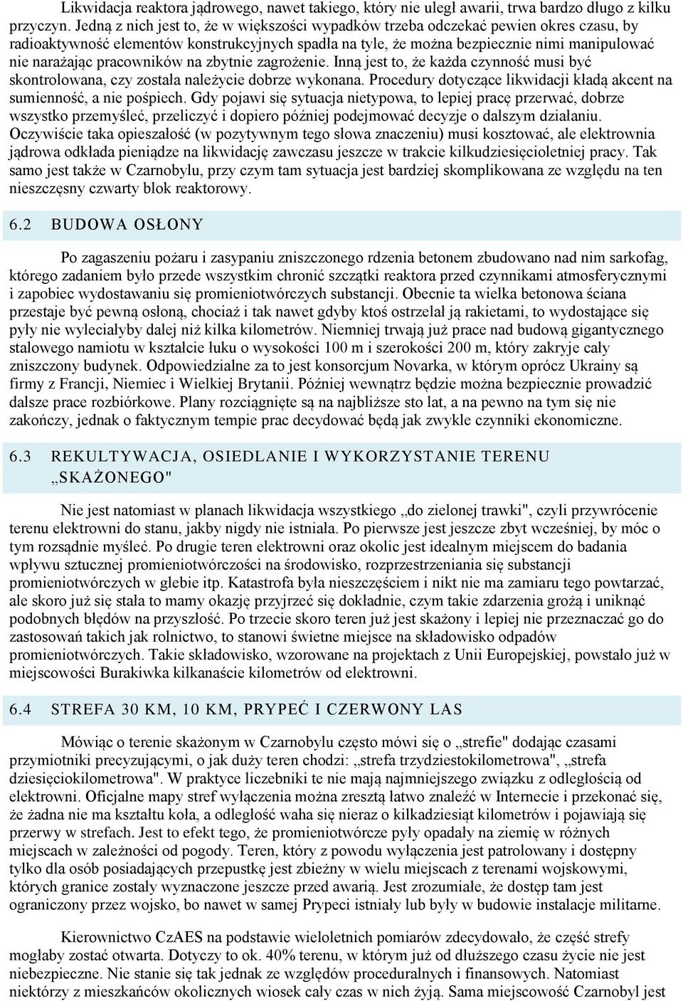 pracowników na zbytnie zagrożenie. Inną jest to, że każda czynność musi być skontrolowana, czy została należycie dobrze wykonana.