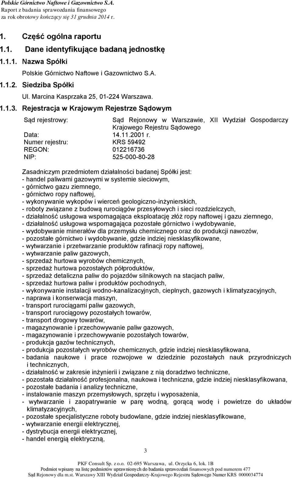 Numer rejestru: KRS 59492 REGON: 012216736 NIP: 525-000-80-28 Zasadniczym przedmiotem działalności badanej Spółki jest: - handel paliwami gazowymi w systemie sieciowym, - górnictwo gazu ziemnego, -