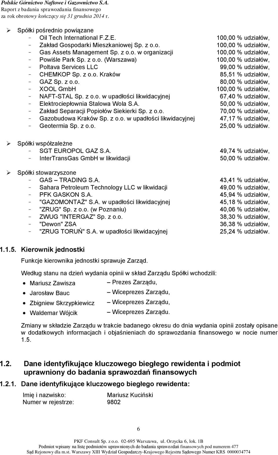 A. 50,00 % udziałów, Zakład Separacji Popiołów Siekierki Sp. z o.o. 70,00 % udziałów, Gazobudowa Kraków Sp. z o.o. w upadłości likwidacyjnej 47,17 % udziałów, Geotermia Sp. z o.o. 25,00 % udziałów.