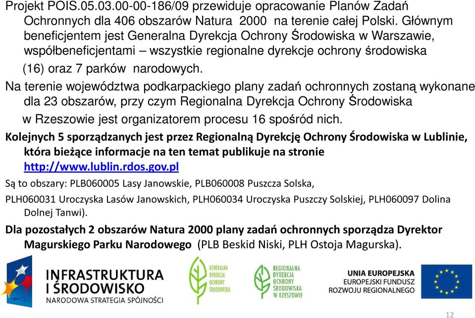 Na terenie województwa podkarpackiego plany zada ochronnych zostan wykonane dla 23 obszarów, przy czym Regionalna Dyrekcja Ochrony rodowiska w Rzeszowie jest organizatorem procesu 16 spo ród nich.