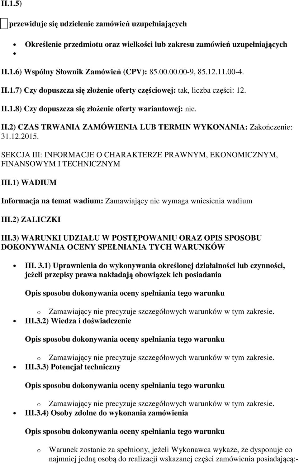 12.2015. SEKCJA III: INFORMACJE O CHARAKTERZE PRAWNYM, EKONOMICZNYM, FINANSOWYM I TECHNICZNYM III.1) WADIUM Informacja na temat wadium: Zamawiający nie wymaga wniesienia wadium III.2) ZALICZKI III.