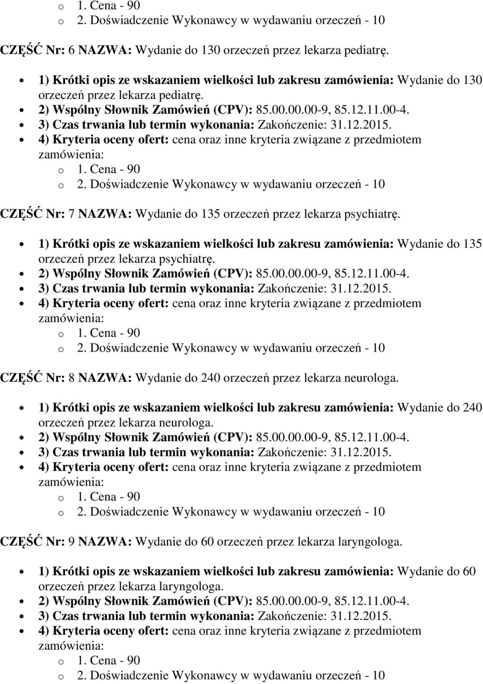 CZĘŚĆ Nr: 8 NAZWA: Wydanie do 240 orzeczeń przez lekarza neurologa. 1) Krótki opis ze wskazaniem wielkości lub zakresu Wydanie do 240 orzeczeń przez lekarza neurologa.