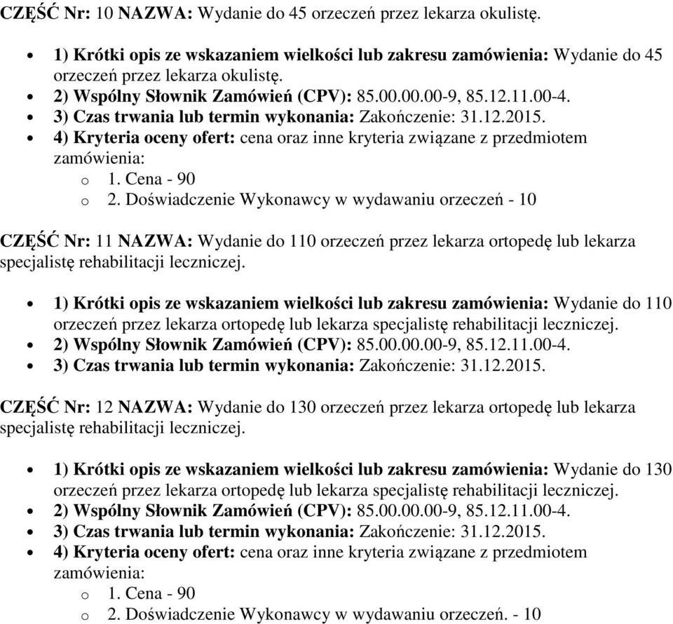 1) Krótki opis ze wskazaniem wielkości lub zakresu Wydanie do 110 orzeczeń przez lekarza ortopedę lub lekarza specjalistę rehabilitacji leczniczej.