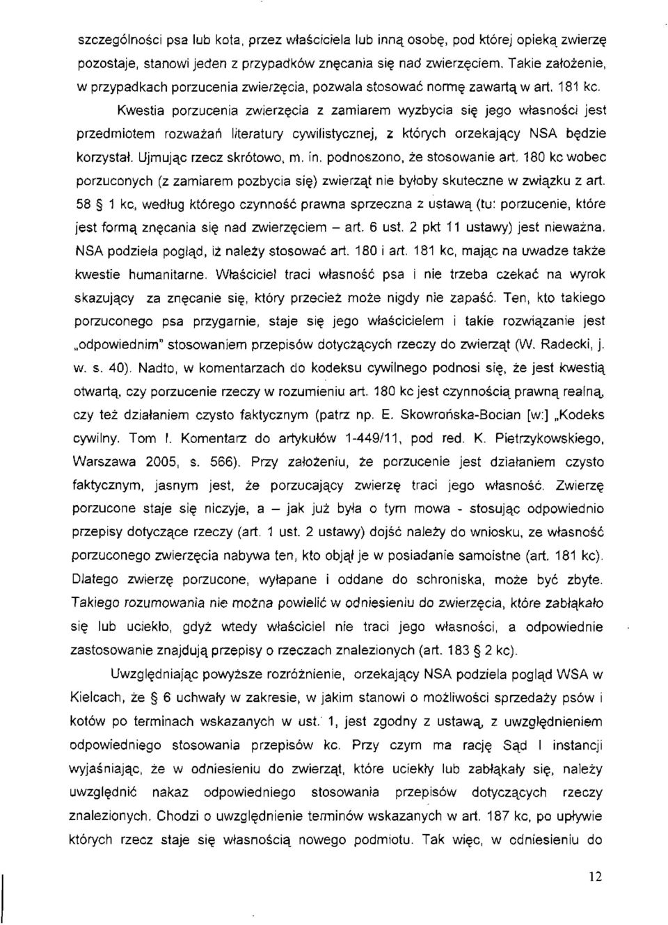 Kwestia porzucenia zwierzęcia z zamiarem wyzbycia się jego własności jest przedmiotem rozważań literatury cywil i stycznej, z których orzekający NSA będzie korzystał. Ujmując rzecz skrótowo, m. in.