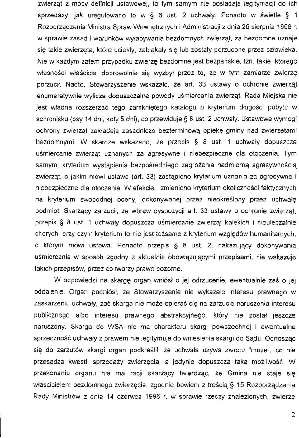 w sprawie zasad i warunków wyłapywania bezdomnych zwierząt, za bezdomne uznaje się takie zwierzęta, które uciekły, zabłąkały się lub zostały porzucone przez człowieka.