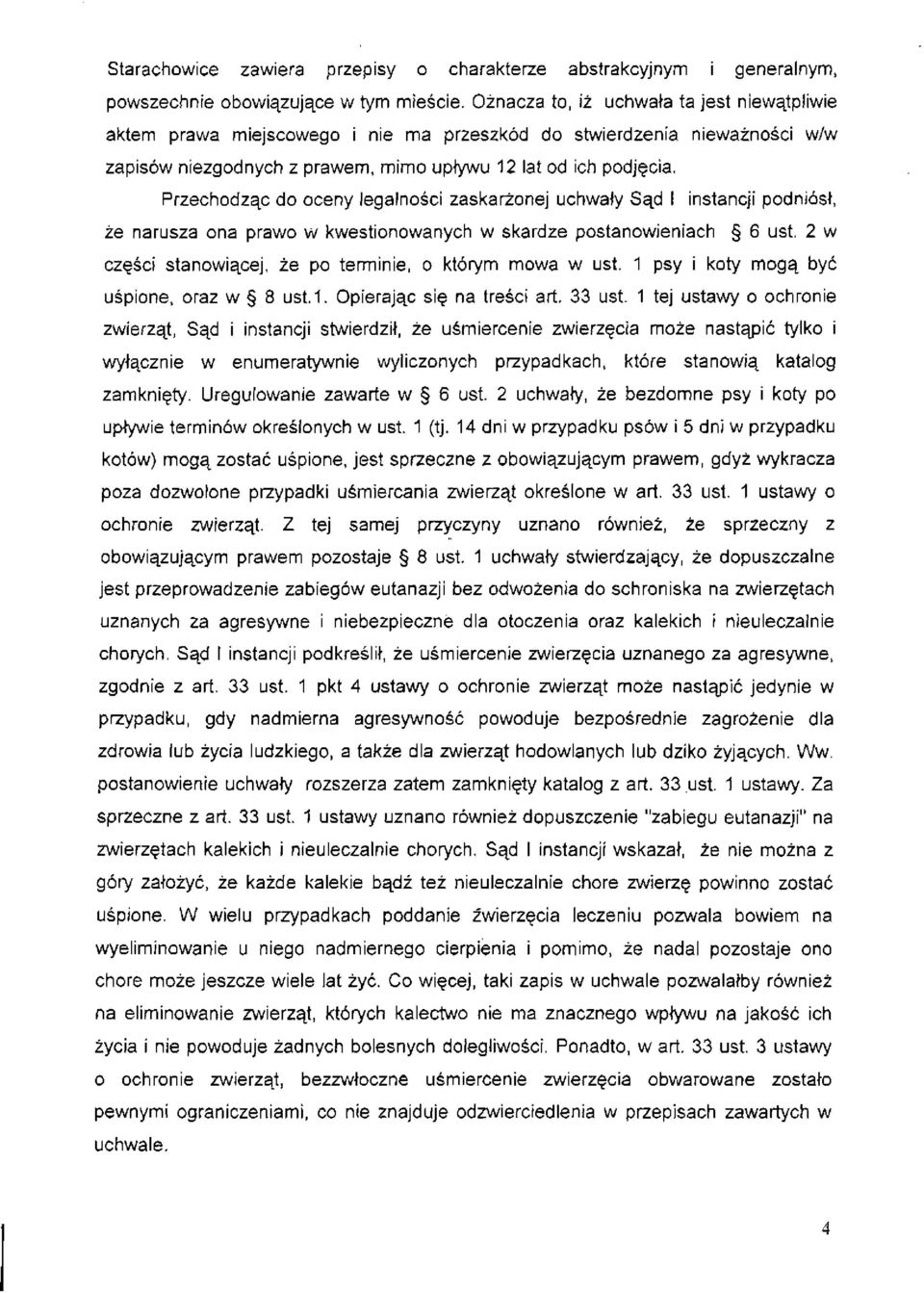 Przechodząc do oceny legalności zaskarżonej uchwały Sąd I instancji podniósł, że narusza ona prawo w kwestionowanych w skardze postanowieniach 6 ust.