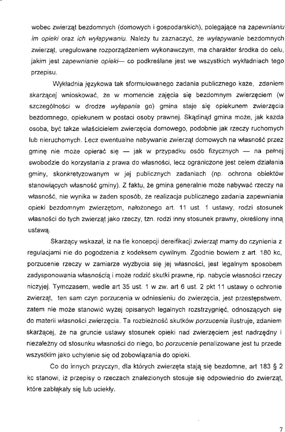 opieki co podkreślane jest we wszystkich wykładniach tego Wykładnia językowa tak sformułowanego zadania publicznego każe, zdaniem skarżącej wnioskować, że w momencie zajęcia się bezdomnym zwierzęciem