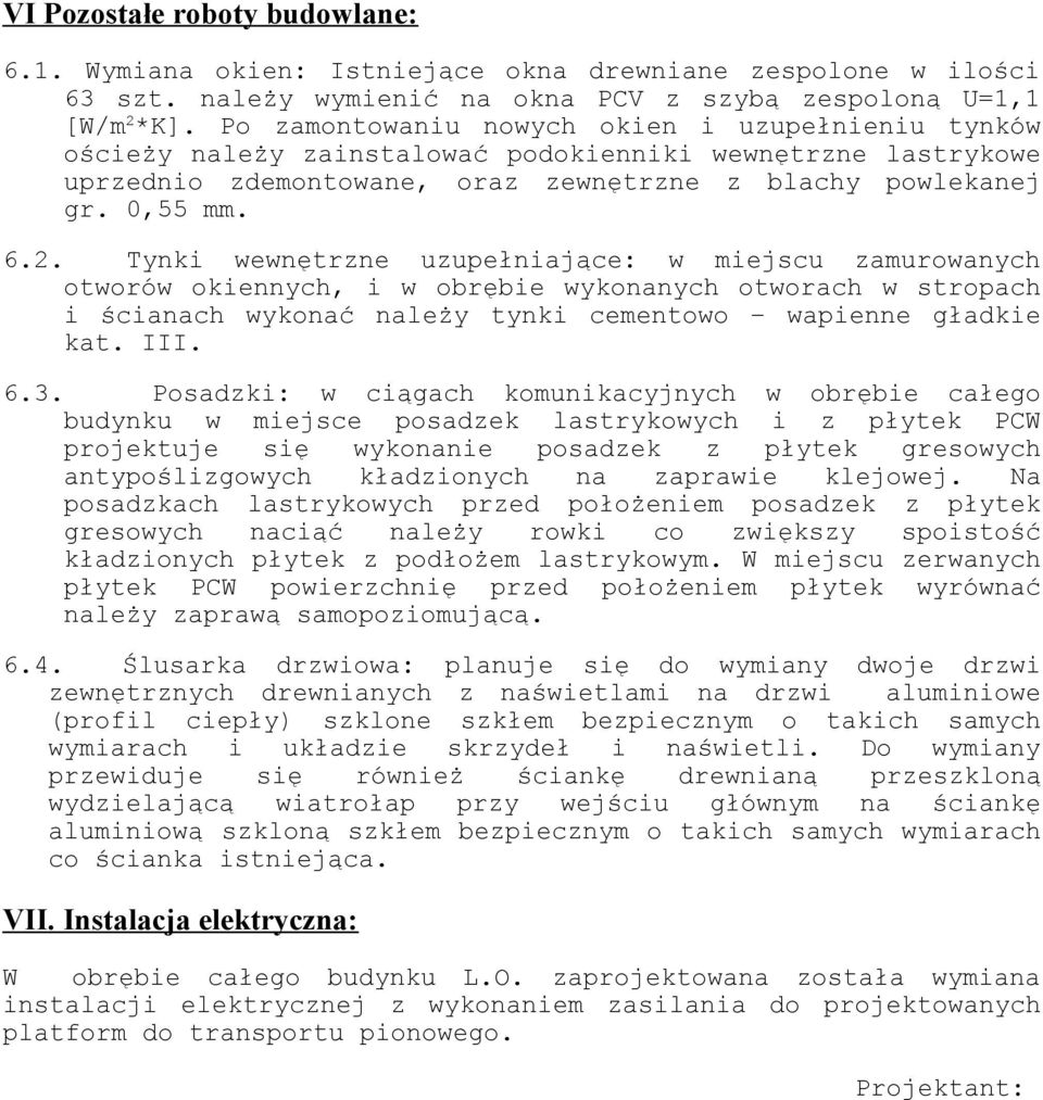 Tynki wewnętrzne uzupełniające: w miejscu zamurowanych otworów okiennych, i w obrębie wykonanych otworach w stropach i ścianach wykonać należy tynki cementowo wapienne gładkie kat. III. 6.3.