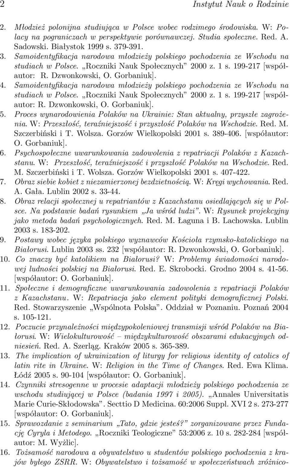 Gorbaniuk]. 4. Samoidentyfikacja narodowa młodzieży polskiego pochodzenia ze Wschodu na studiach w Polsce. Roczniki Nauk Społecznych 2000 z. 1 s. 199-217 [współautor: R. Dzwonkowski, O. Gorbaniuk]. 5.