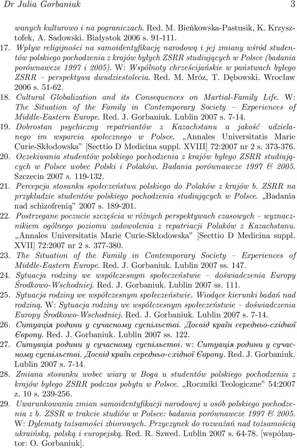 W: Wspólnoty chrześcijańskie w państwach byłego ZSRR perspektywa dwudziestolecia. Red. M. Mróz, T. Dębowski. Wrocław 2006 s. 51-62. 18.