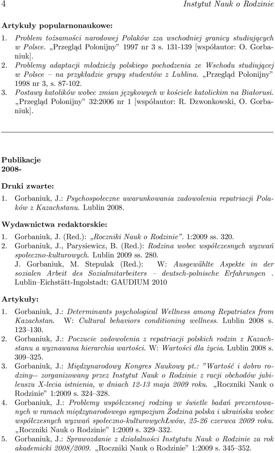 s. 87-102. 3. Postawy katolików wobec zmian językowych w kościele katolickim na Białorusi. Przegląd Polonijny 32:2006 nr 1 [współautor: R. Dzwonkowski, O. Gorbaniuk]. Publikacje 2008- Druki zwarte: 1.