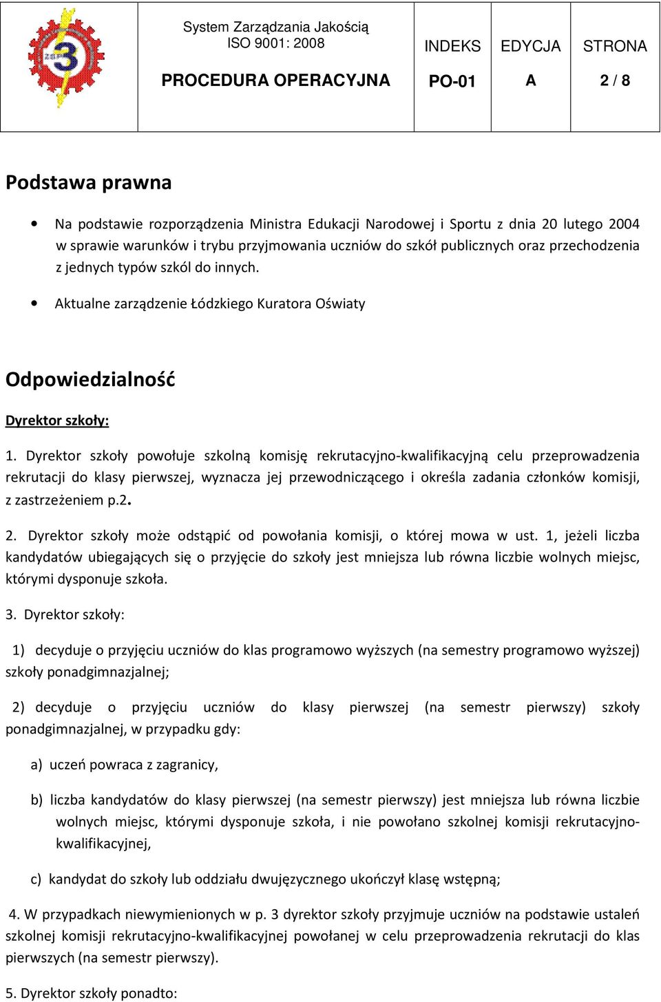 Dyrektor szkoły powołuje szkolną komisję rekrutacyjno-kwalifikacyjną celu przeprowadzenia rekrutacji do klasy pierwszej, wyznacza jej przewodniczącego i określa zadania członków komisji, z