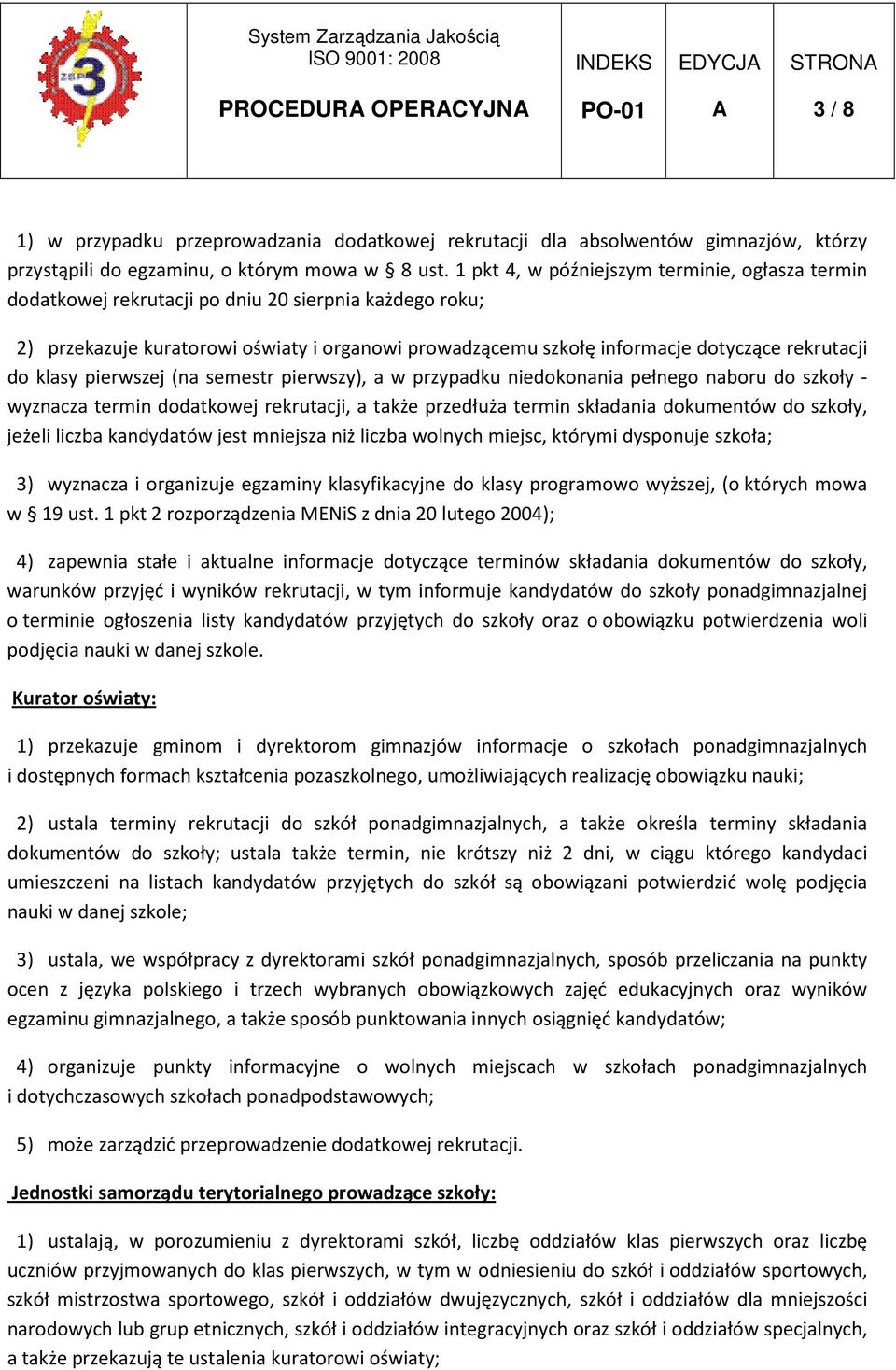 do klasy pierwszej (na semestr pierwszy), a w przypadku niedokonania pełnego naboru do szkoły - wyznacza termin dodatkowej rekrutacji, a także przedłuża termin składania dokumentów do szkoły, jeżeli