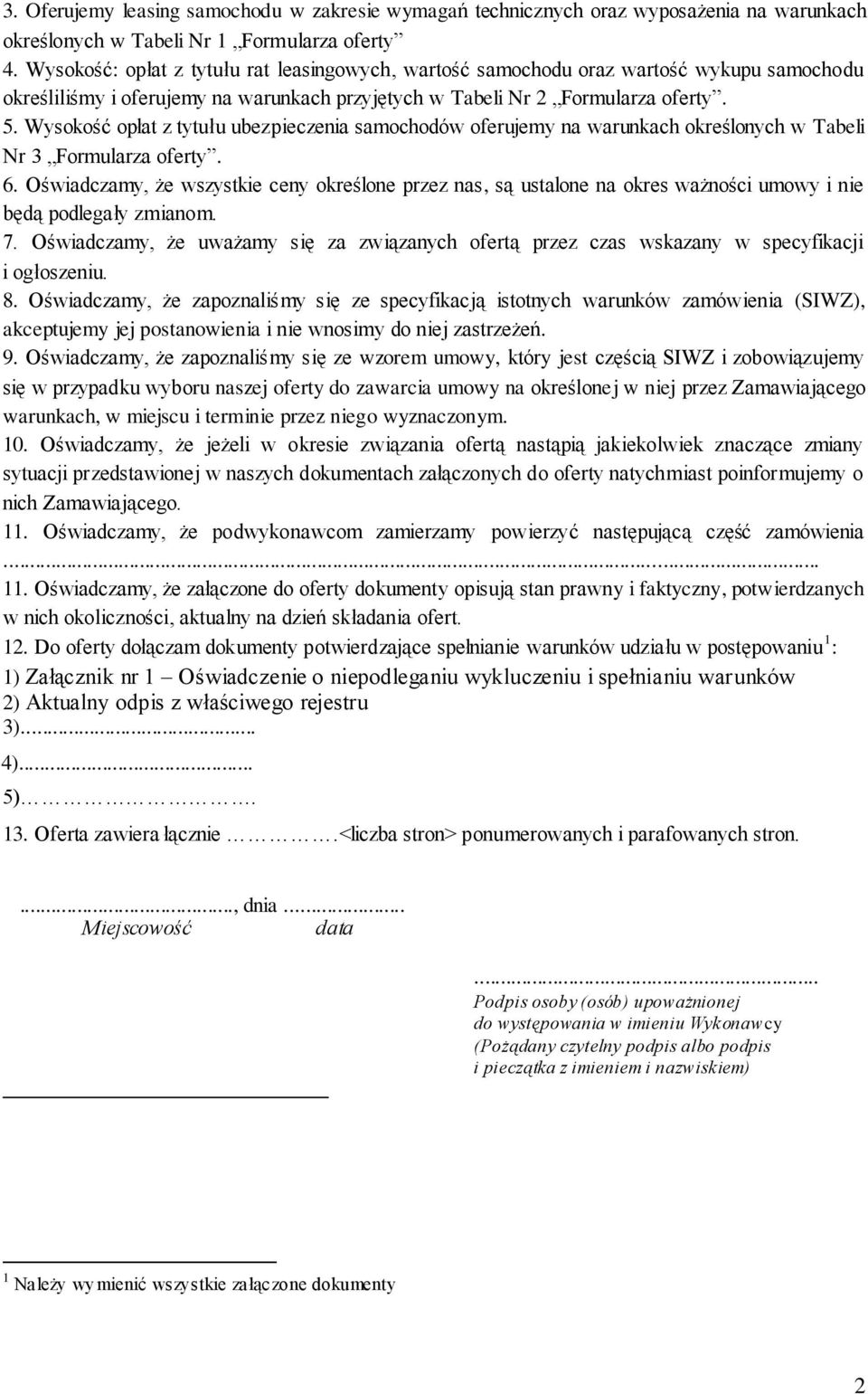 Wysokość opłat z tytułu ubezpieczenia samochodów oferujemy na warunkach określonych w Tabeli Nr 3 Formularza oferty. 6.