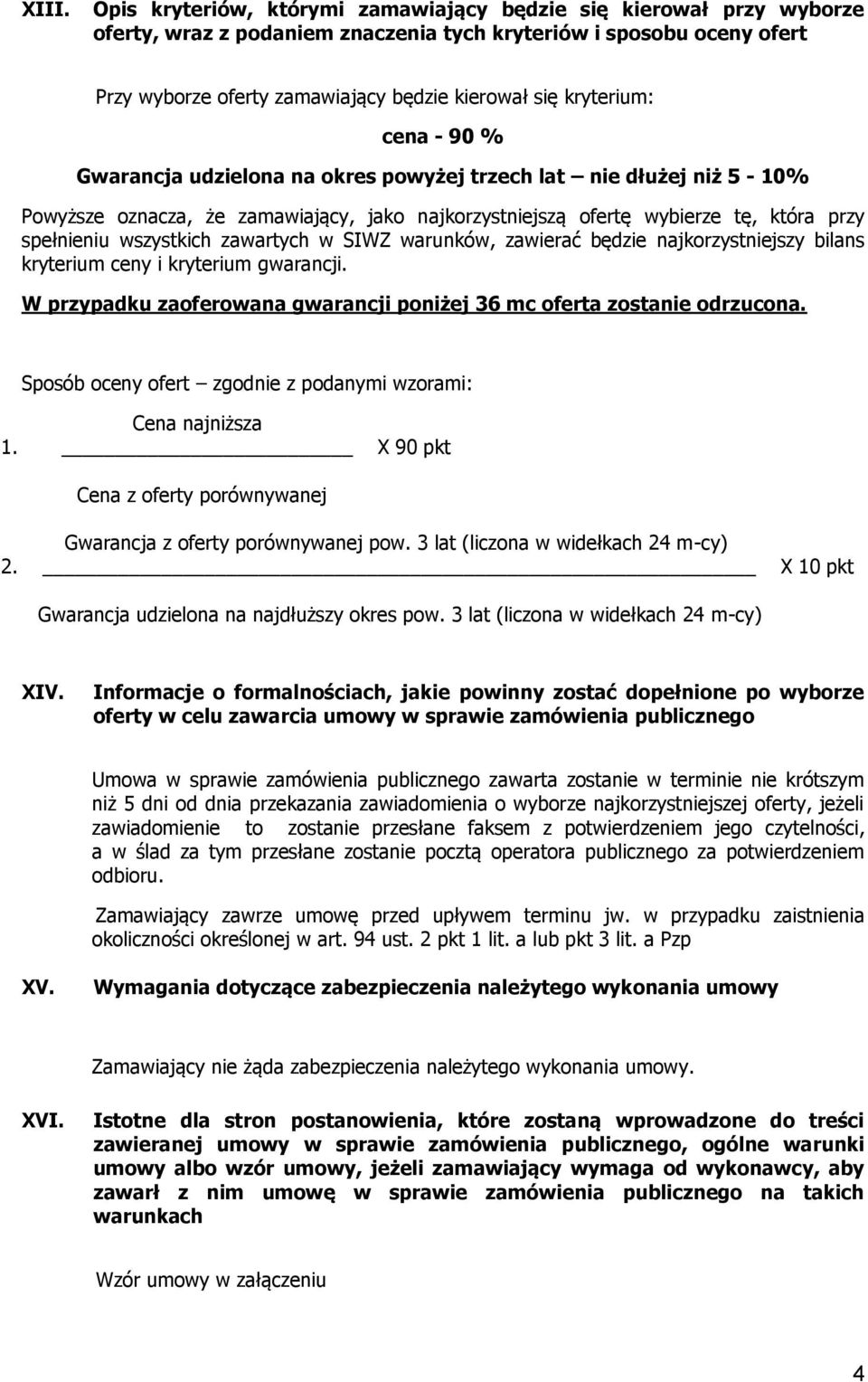 wszystkich zawartych w SIWZ warunków, zawierać będzie najkorzystniejszy bilans kryterium ceny i kryterium gwarancji. W przypadku zaoferowana gwarancji poniżej 36 mc oferta zostanie odrzucona.