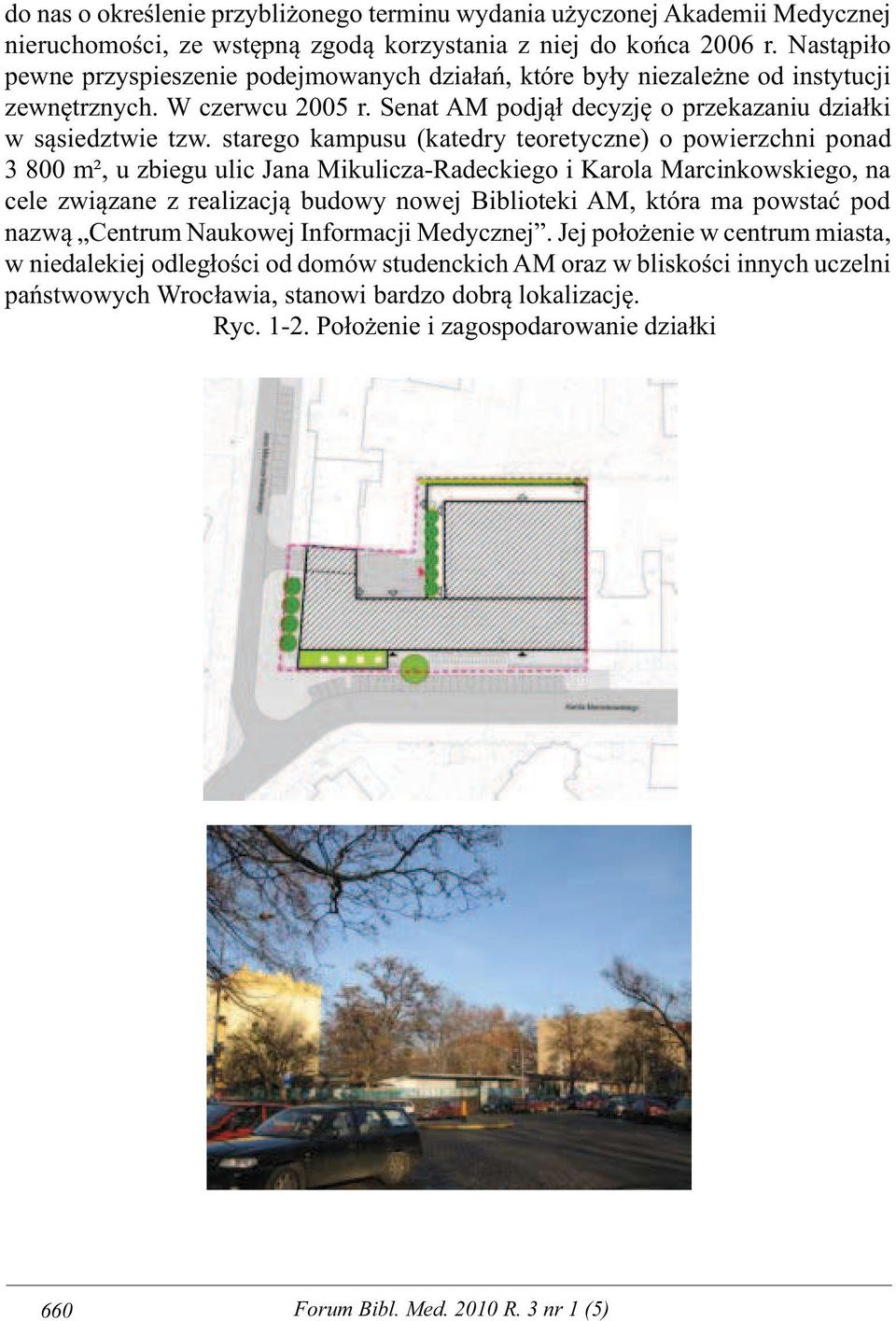 starego kampusu (katedry teoretyczne) o powierzchni ponad 3 800 m², u zbiegu ulic Jana Mikulicza-Radeckiego i Karola Marcinkowskiego, na cele związane z realizacją budowy nowej Biblioteki AM, która