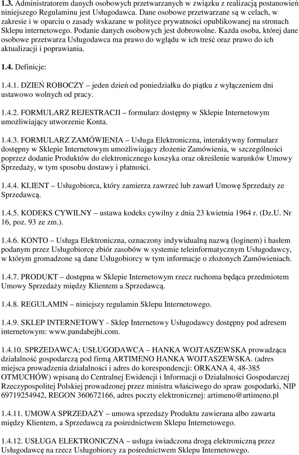 Każda osoba, której dane osobowe przetwarza Usługodawca ma prawo do wglądu w ich treść oraz prawo do ich aktualizacji i poprawiania. 1.