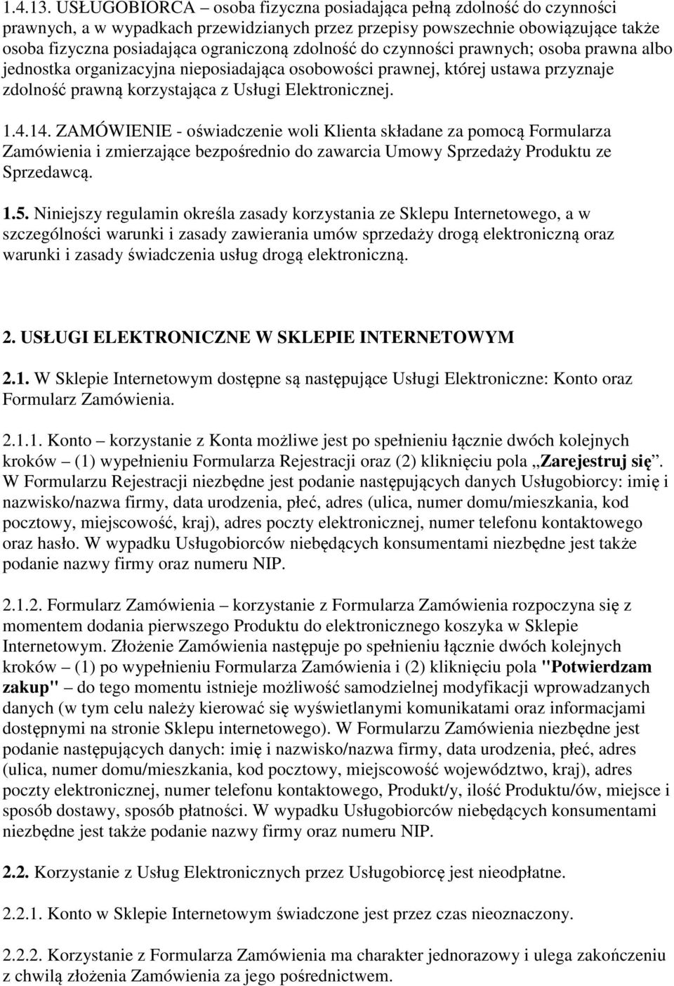 zdolność do czynności prawnych; osoba prawna albo jednostka organizacyjna nieposiadająca osobowości prawnej, której ustawa przyznaje zdolność prawną korzystająca z Usługi Elektronicznej. 1.4.14.