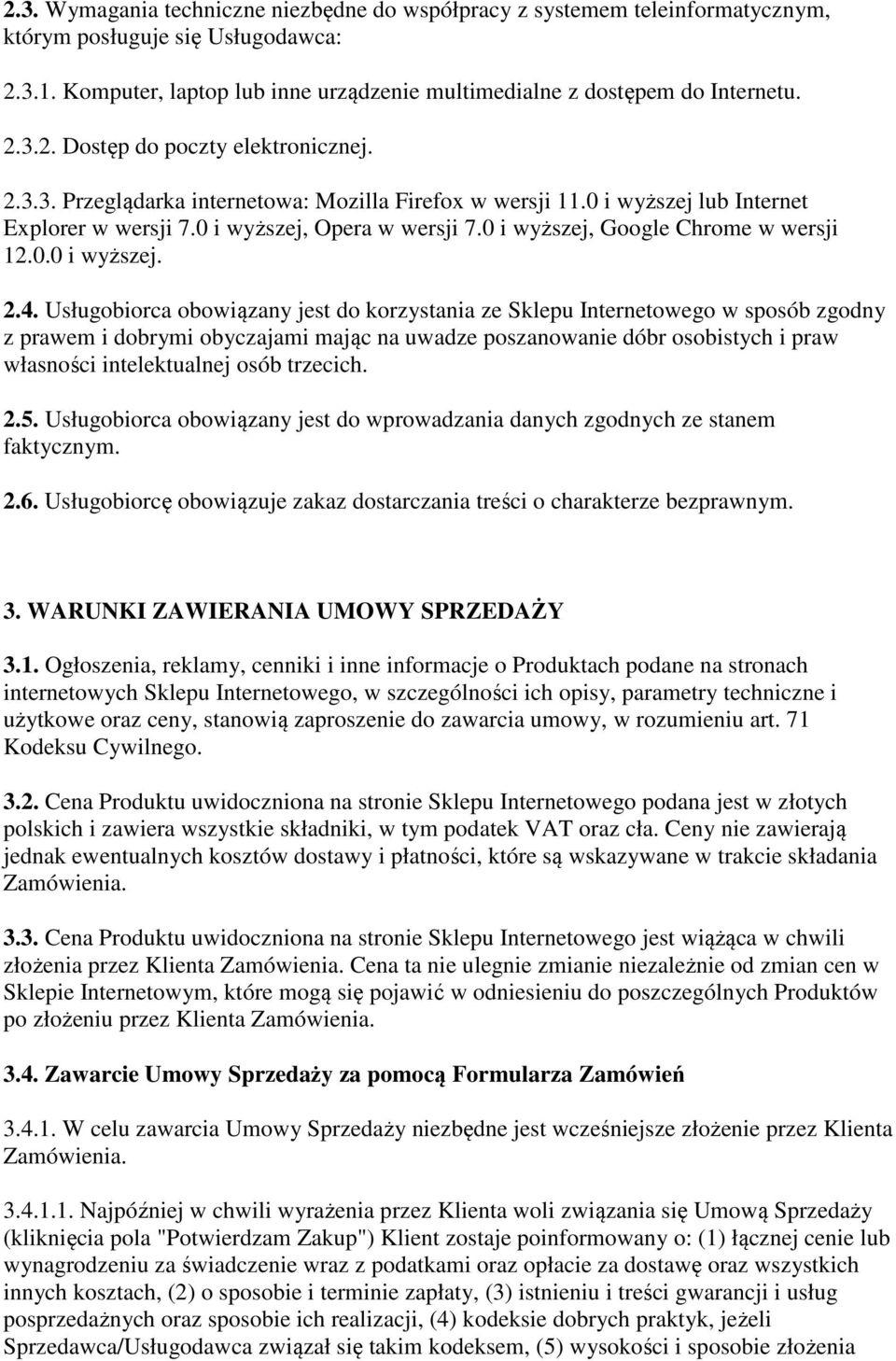 Usługobiorca obowiązany jest do korzystania ze Sklepu Internetowego w sposób zgodny z prawem i dobrymi obyczajami mając na uwadze poszanowanie dóbr osobistych i praw własności intelektualnej osób