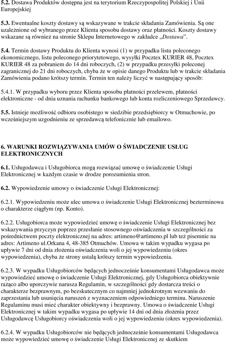 Termin dostawy Produktu do Klienta wynosi (1) w przypadku listu poleconego ekonomicznego, listu poleconego priorytetowego, wysyłki Pocztex KURIER 48, Pocztex KURIER 48 za pobraniem do 14 dni