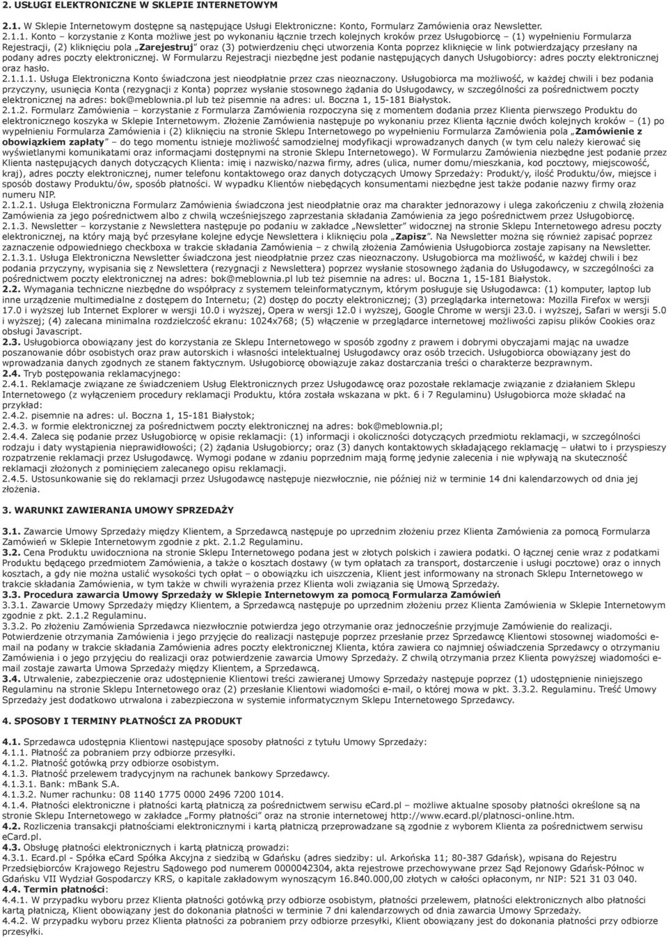 1. Konto korzystanie z Konta możliwe jest po wykonaniu łącznie trzech kolejnych kroków przez Usługobiorcę (1) wypełnieniu Formularza Rejestracji, (2) kliknięciu pola Zarejestruj oraz (3)