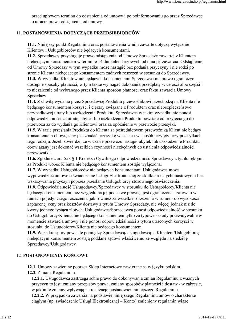 Odstąpienie od Umowy Sprzedaży w tym wypadku może nastąpić bez podania przyczyny i nie rodzi po stronie Klienta niebędącego konsumentem żadnych roszczeń w stosunku do Sprzedawcy. 11.3.