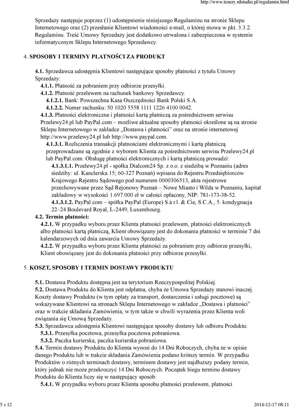 Treść Umowy Sprzedaży jest dodatkowo utrwalona i zabezpieczona w systemie informatycznym Sklepu Internetowego Sprzedawcy. 4. SPOSOBY I TERMINY PŁATNOŚCI ZA PRODUKT 4.1.