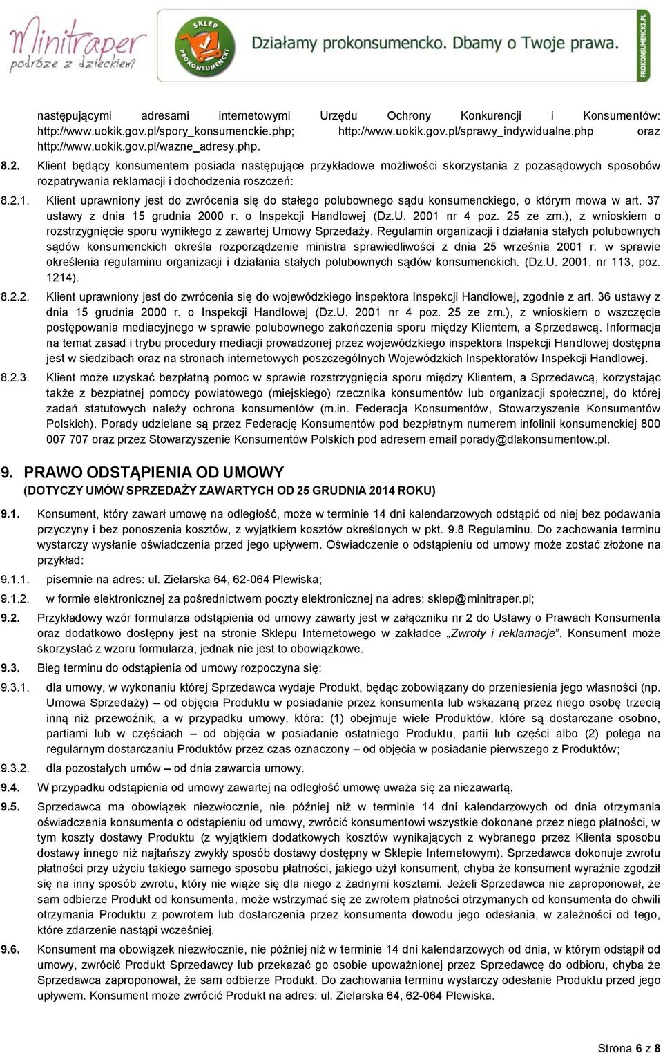 Klient uprawniony jest do zwrócenia się do stałego polubownego sądu konsumenckiego, o którym mowa w art. 37 ustawy z dnia 15 grudnia 2000 r. o Inspekcji Handlowej (Dz.U. 2001 nr 4 poz. 25 ze zm.