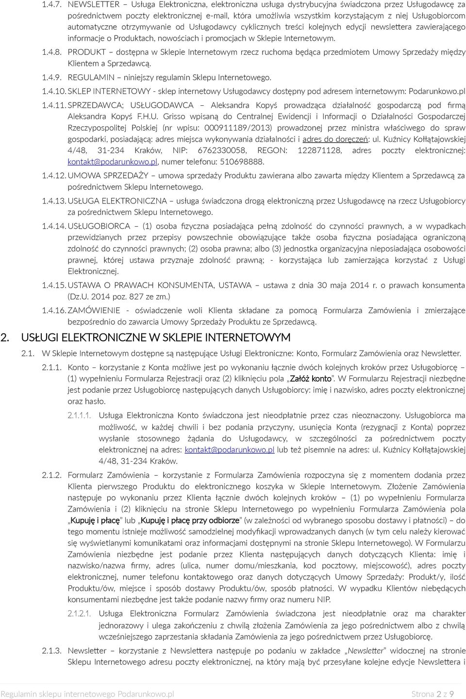 Usługobiorcom automatyczne otrzymywanie od Usługodawcy cyklicznych treści kolejnych edycji newslettera zawierającego informacje o Produktach, nowościach i promocjach w Sklepie Internetowym. 1.4.8.