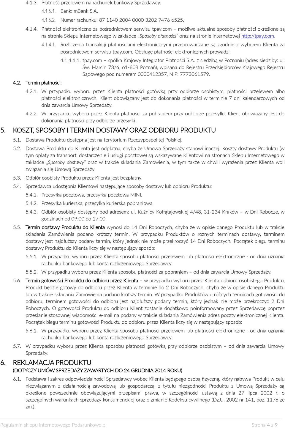 4.1. Rozliczenia transakcji płatnościami elektronicznymi przeprowadzane są zgodnie z wyborem Klienta za pośrednictwem serwisu tpay.com. Obsługę płatności elektronicznych prowadzi: 4.1.4.1.1. tpay.com spółka Krajowy Integrator Płatności S.