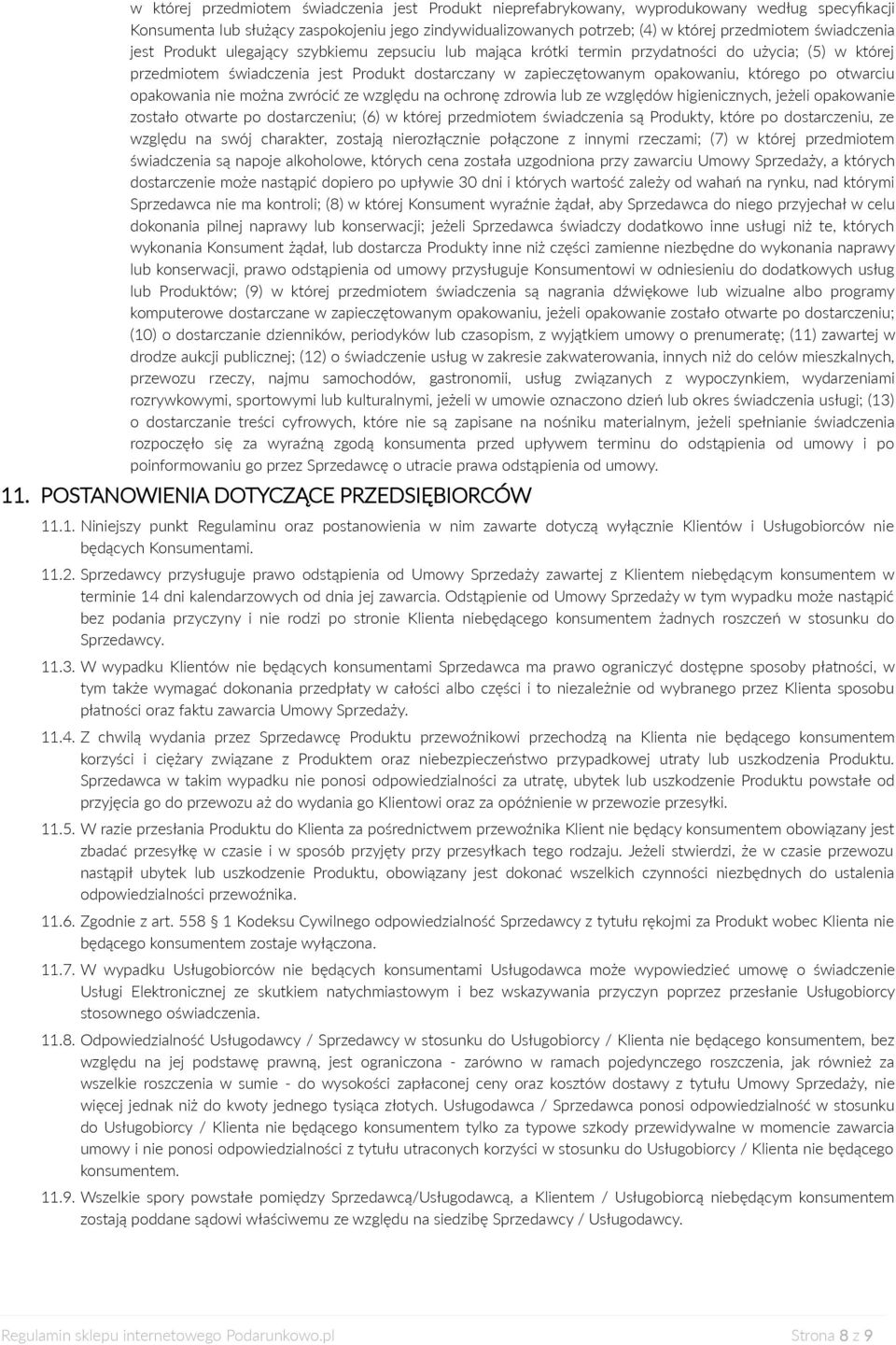 którego po otwarciu opakowania nie można zwrócić ze względu na ochronę zdrowia lub ze względów higienicznych, jeżeli opakowanie zostało otwarte po dostarczeniu; (6) w której przedmiotem świadczenia