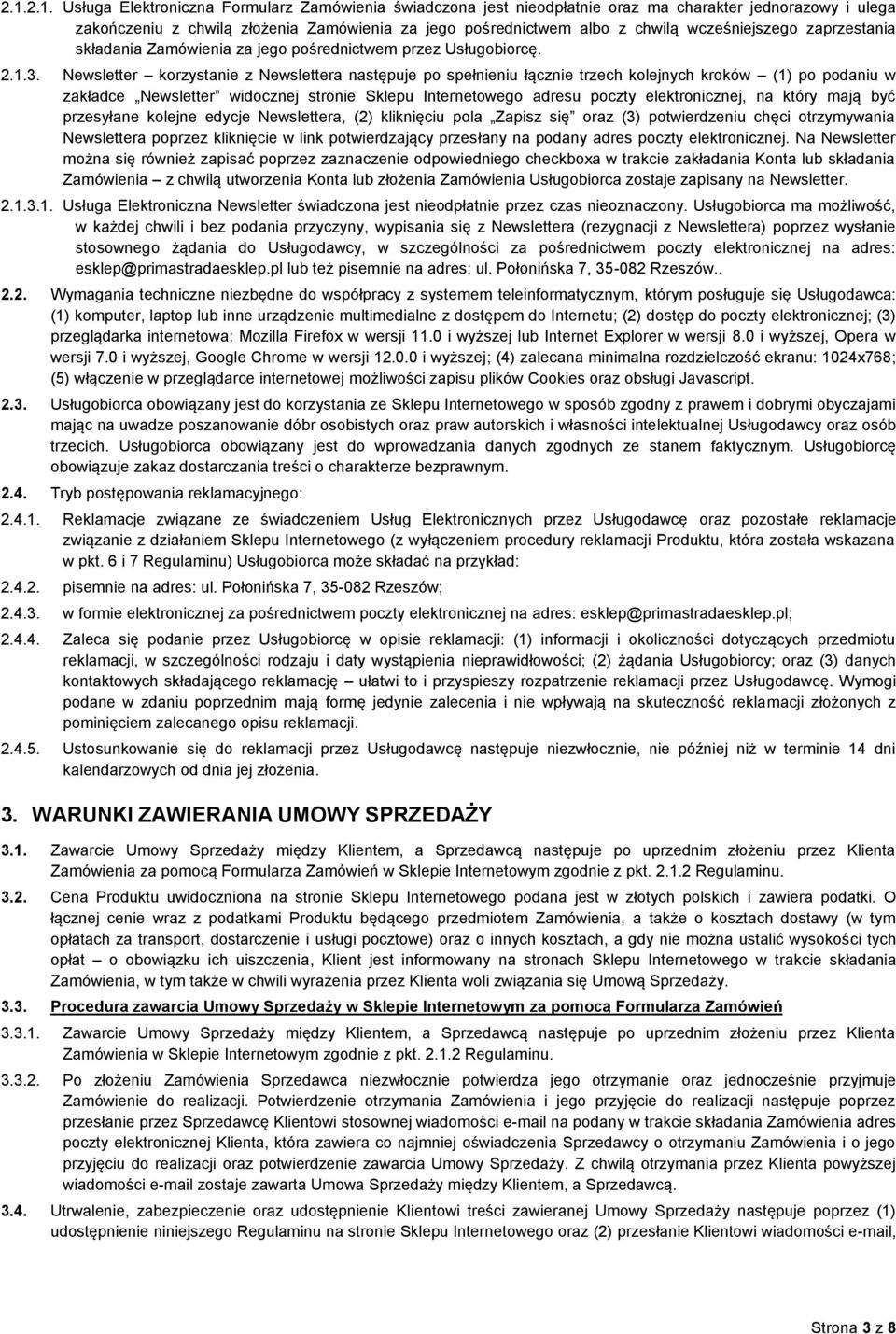 Newsletter korzystanie z Newslettera następuje po spełnieniu łącznie trzech kolejnych kroków (1) po podaniu w zakładce Newsletter widocznej stronie Sklepu Internetowego adresu poczty elektronicznej,