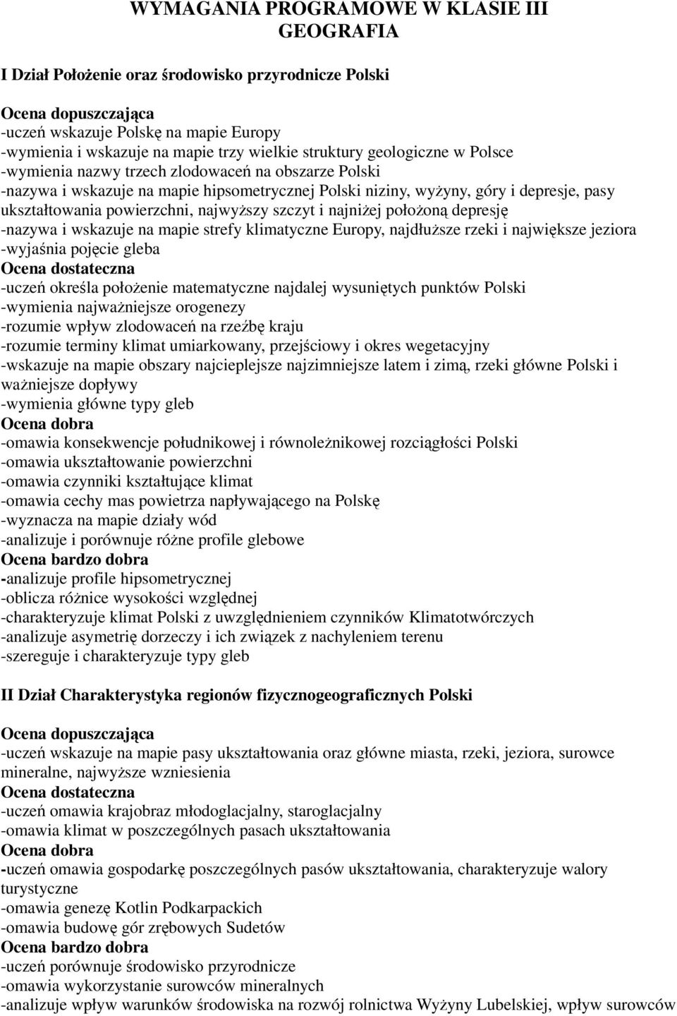 najwyższy szczyt i najniżej położoną depresję -nazywa i wskazuje na mapie strefy klimatyczne Europy, najdłuższe rzeki i największe jeziora -wyjaśnia pojęcie gleba -uczeń określa położenie